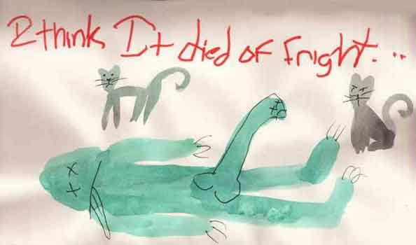 i think it died of fright . . . 